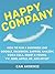 Happy Company: How High Profile Companies Have Earned Spectacular Success: Case Studies of Google, Facebook, Zappos, Amazon, Coca Cola, Ernst & Young, ... GE, and Intuit (Best Business Books Book 3)