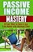 Passive Income Mastery: 30 Easy Ways to Save and Earn Money with Minimum Effort (creating passive wealth, make money online, passive income, residual income, Steve Pavlina Book 1)