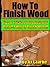 How to Finish Wood "Tips & Tricks on the Best and Easiest Way... by A.J.  Clarke