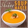 The Skinny Soup Maker Recipe Book: Delicious Low Calorie, Healthy and Simple Soup Machine Recipes Under 100, 200 and 300 Calories. Perfect For Any Diet and Weight Loss Plan.