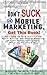 Don't Suck at Mobile Marketing, Get This Book! Everything You Need to Know About Mobile Websites, Text Message Marketing, QR Codes, Mobile Landing Pages, Mobile Pay Per Click & More