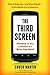 The Third Screen : Marketing to Your Customers in a World Gone Mobile