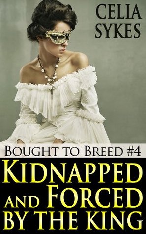Kidnapped and Forced by the King by Celia Sykes