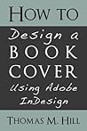 How to Design a Book Cover Using Adobe InDesign: Design a Book Cover for CreateSpace or Kindle in a Few Simple Steps