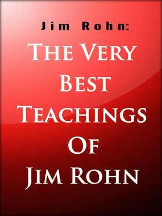 Jim Rohn: The Very Best Teachings Of Jim Rohn (Kindle Edition)
