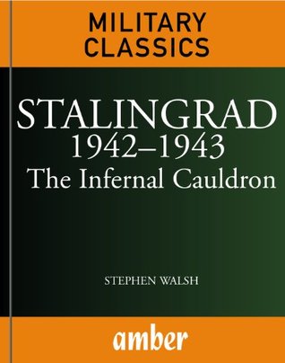 Stalingrad 1942–1943: The Infernal Cauldron (Military Classics)