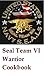 Seal Team 6 (Warrior Cookbook Book 1)