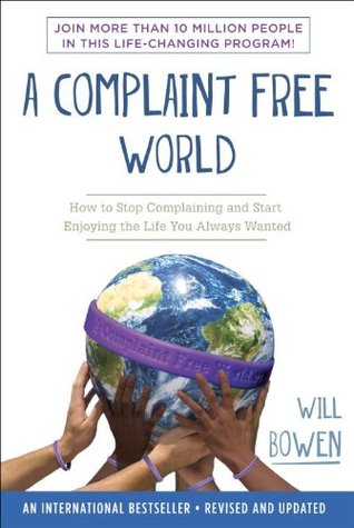 A Complaint Free World: How to Stop Complaining and Start Enjoying the Life You Always Wanted