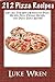 212 Pizza Recipes: Get All The Best Homemade Pizza Recipes, Pizza Dough Recipes, and Pizza Sauce Recipes!