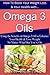 How To Boost Your Weight Loss & Your Health with... Omega 3 Oils (How To Boost Your Weight Loss & Your Health...)