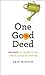 One Good Deed: 365 Days of Trying to Be Just a Little Bit Better