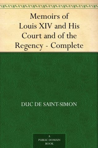 Memoirs of Louis XIV and His Court and of the Regency - Complete (Kindle Edition)