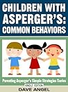 How To Understand Common Behaviors in Children with Asperger’s (Parenting Asperger's Simple Strategies Series Book 4)