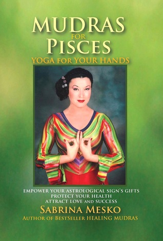 Mudras for Pisces:Yoga for your Hands (Mudras for Astrological Signs 12.)