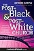 The Post-Black and Post-White Church by Efrem Smith