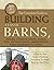 The Complete Guide to Building Classic Barns, Fences, Storage Sheds, Animal Pens, Outbuilding, Greenhouses, Farm Equipment, & Tools: A Step-by-Step Guide ... on a Small Farm (Back to Basics: Building)
