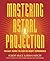Mastering Astral Projection: 90-day Guide to Out-of-Body Experience