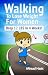 Walking to Lose Weight for Women - The Bulletproof Plan for Losing 12 LBS in 4 Weeks