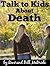 Death and Dying:Talk to Kids About Death, A Guidebook For Parents About Understanding Death, Death and Afterlife, and Death and Grief