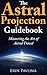 The Astral Projection Guidebook: Mastering the Art of Astral Travel