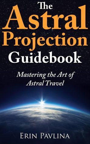 The Astral Projection Guidebook: Mastering the Art of Astral Travel (Kindle Edition)