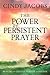 The Power of Persistent Prayer: Praying With Greater Purpose and Passion