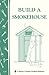 Build a Smokehouse: Storey Country Wisdom Bulletin A-81