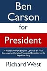 Ben Carson for President: 8 Reasons Why Dr. Benjamin Carson is the Ideal Conservative, Christian, Presidential Candidate for Our Nation Ben Carson for President: 8 Reasons Why Dr. Benjamin Carson is the Ideal Conservative, Christian, Presidential Candidate for Our Nation