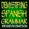 Demystifying Spanish Grammar: Advanced Spanish Grammar, Clarifying the Written Accents, Ser/Estar (Verbs), Para/Por (Prepositions), Imperfect/Preterite ... Tenses), & the Dreaded Spanish Subjunctive Demystifying Spanish Grammar: Advanced Spanish Grammar, Clarifying the Written Accents, Ser/Estar (Verbs), Para/Por (Prepositions), Imperfect/Preterite ... Tenses), & the Dreaded Spanish Subjunctive