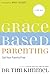 Grace-Based Parenting by Tim Kimmel