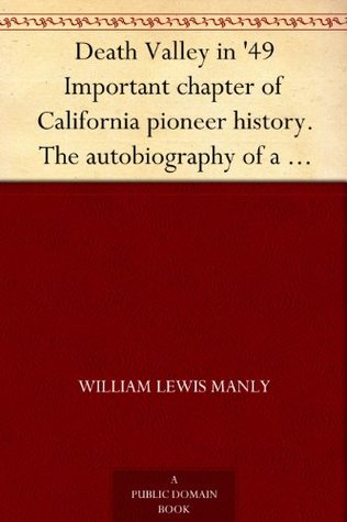 Death Valley in '49 Important chapter of California pioneer history. The autobiography of a pioneer, detailing his life from a humble home in the Green ... children who gave "Death Valley" its name (Kindle Edition)