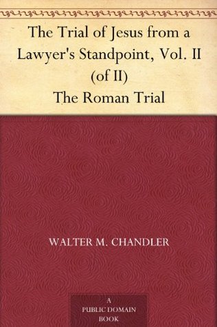 The Trial of Jesus from a Lawyer's Standpoint, Vol. II (of II) The Roman Trial