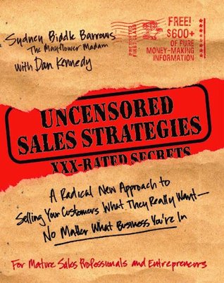 Uncensored Sales Strategies: A Radical New Approach to Selling Your Customers What They Really Want-No Matter What Business You're In (Kindle Edition)