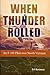 When Thunder Rolled: An F-105 Pilot over North Vietnam