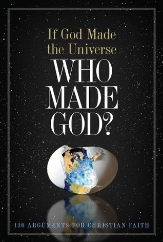 If God Made the Universe: 130 Arguments for Christian Faith: 130 Arguments for Christian Faith (Kindle Edition)