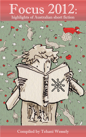 Focus 2012: highlights of Australia short fiction (Kindle Edition)