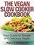 The Vegan Slow Cooker Cookbook: Your Guide to Simple and Delicious Vegan Meals