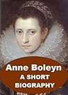 Anne Boleyn - A Short Biography with Illustrations