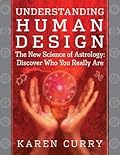 Understanding Human Design: The New Science of Astrology: Discover Who You Really Are
