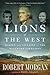 Lions of the West by Robert Morgan Lions of the West by Robert Morgan