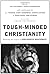 Tough-Minded Christianity: Honoring the Legacy of John Warwick Montgomery