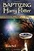 Baptizing Harry Potter: A Christian Reading of J.K. Rowling