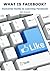 What is Facebook?: Dummies Guide To Learning Facebook