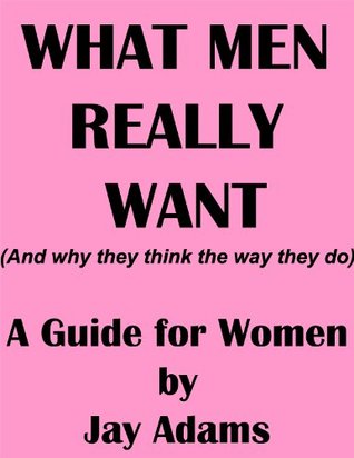 What Men Really Want (and why they think the way they do)
