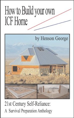 How to Build your own ICF Home (21st Century Self Reliance: A Survival Preparation Book 4)