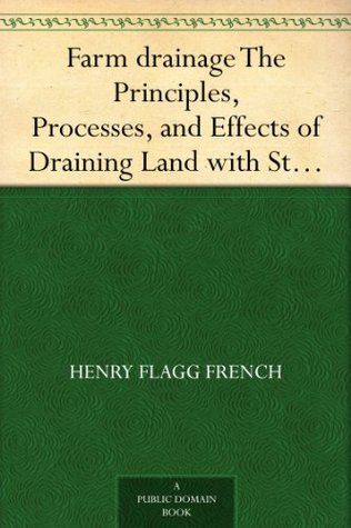 Farm drainage The Principles, Processes, and Effects of Draining Land with Stones, Wood, Plows, and Open Ditches, and Especially with Tiles (Kindle Edition)