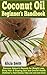 Coconut Oil: Discover the Miraculous Healing Properties of Virgin Coconut Oil (Discover Vibrant Health Book 1)