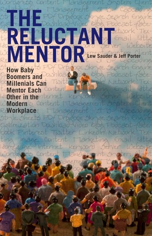 The Reluctant Mentor: How Baby Boomers and Millenials Can Mentor Each Other in the Modern Workplace