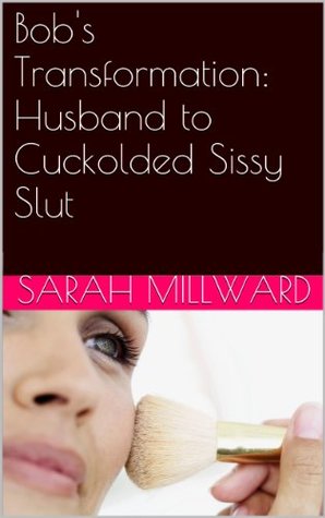 Bob's Transformation: Husband to Cuckolded Sissy Slut (Kindle Edition)