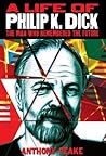 Book cover for A Life of Philip K. Dick: The Man Who Remembered the Future